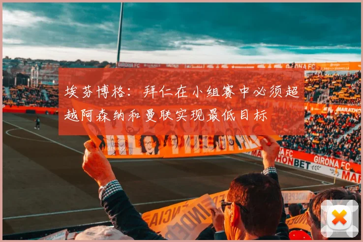 埃芬博格：拜仁在小组赛中必须超越阿森纳和曼联实现最低目标